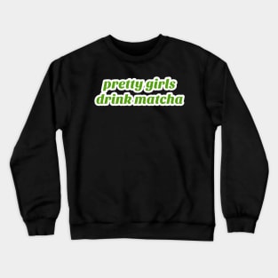 Pretty Girls Drink Matcha Crewneck Sweatshirt